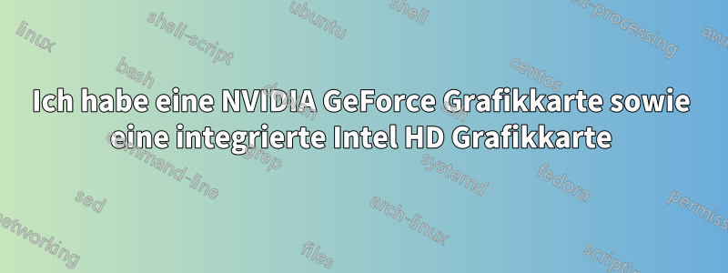 Ich habe eine NVIDIA GeForce Grafikkarte sowie eine integrierte Intel HD Grafikkarte