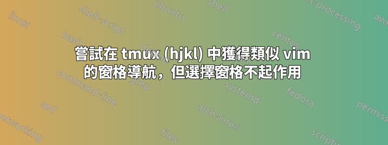 嘗試在 tmux (hjkl) 中獲得類似 vim 的窗格導航，但選擇窗格不起作用