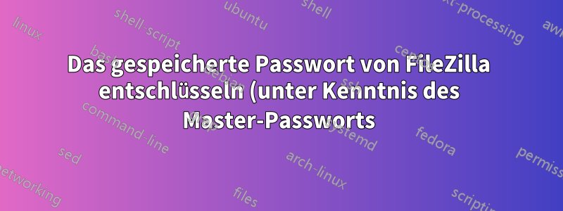 Das gespeicherte Passwort von FileZilla entschlüsseln (unter Kenntnis des Master-Passworts)