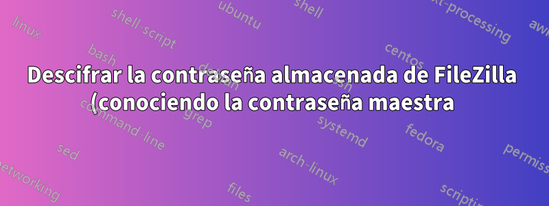 Descifrar la contraseña almacenada de FileZilla (conociendo la contraseña maestra)