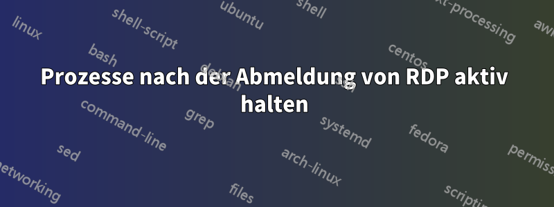 Prozesse nach der Abmeldung von RDP aktiv halten