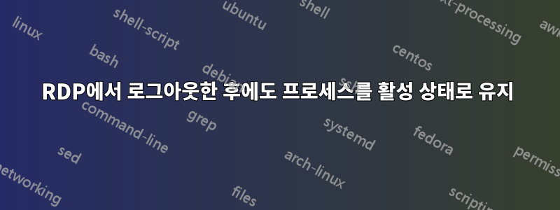 RDP에서 로그아웃한 후에도 프로세스를 활성 상태로 유지