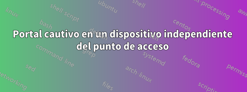 Portal cautivo en un dispositivo independiente del punto de acceso