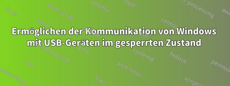 Ermöglichen der Kommunikation von Windows mit USB-Geräten im gesperrten Zustand