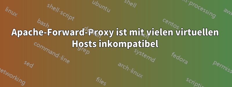 Apache-Forward-Proxy ist mit vielen virtuellen Hosts inkompatibel