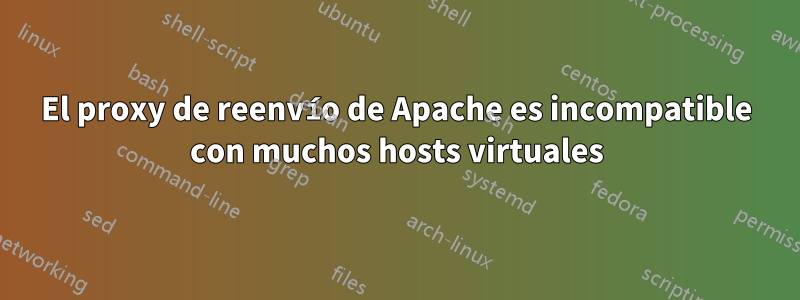 El proxy de reenvío de Apache es incompatible con muchos hosts virtuales