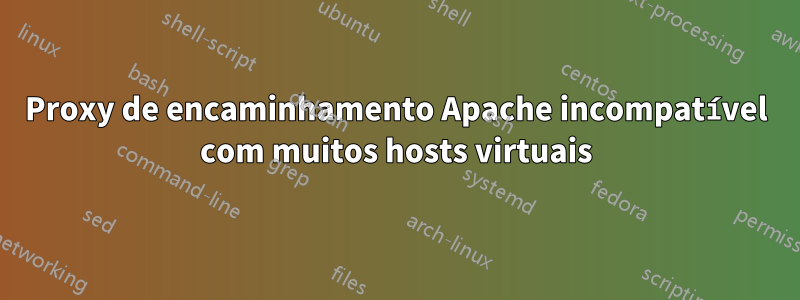 Proxy de encaminhamento Apache incompatível com muitos hosts virtuais
