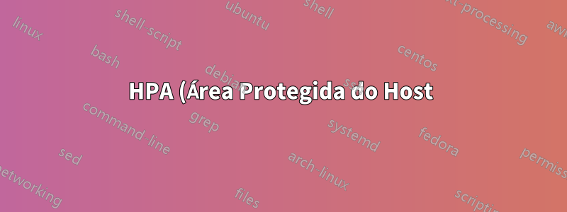 HPA (Área Protegida do Host) desabilitada. Consequências ruins?