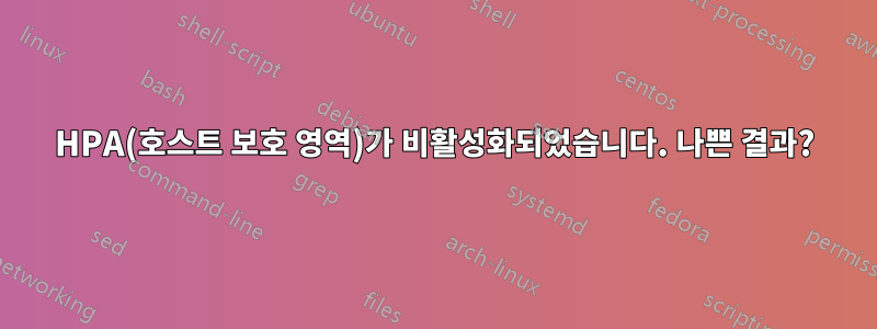 HPA(호스트 보호 영역)가 비활성화되었습니다. 나쁜 결과?