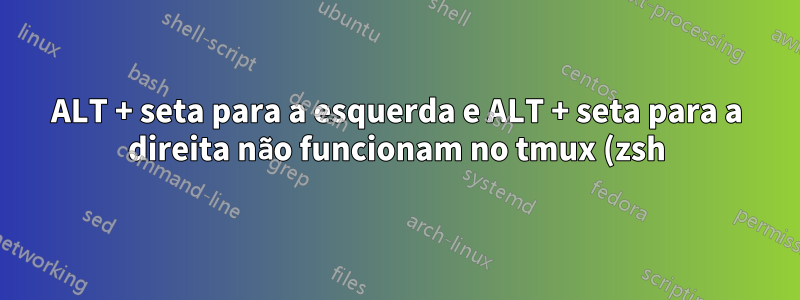 ALT + seta para a esquerda e ALT + seta para a direita não funcionam no tmux (zsh) no Mac OSX