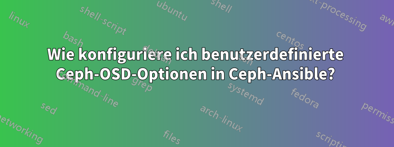 Wie konfiguriere ich benutzerdefinierte Ceph-OSD-Optionen in Ceph-Ansible?