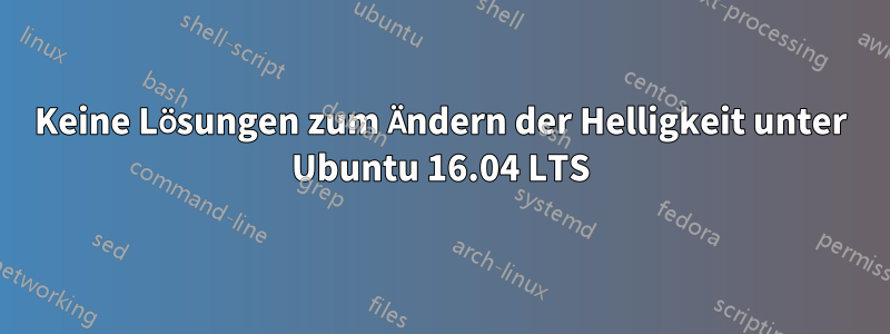 Keine Lösungen zum Ändern der Helligkeit unter Ubuntu 16.04 LTS