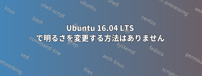 Ubuntu 16.04 LTS で明るさを変更する方法はありません
