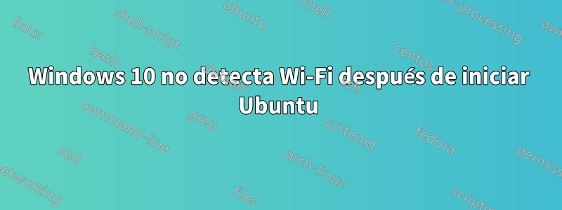Windows 10 no detecta Wi-Fi después de iniciar Ubuntu