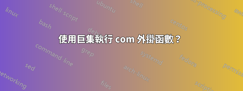 使用巨集執行 com 外掛函數？