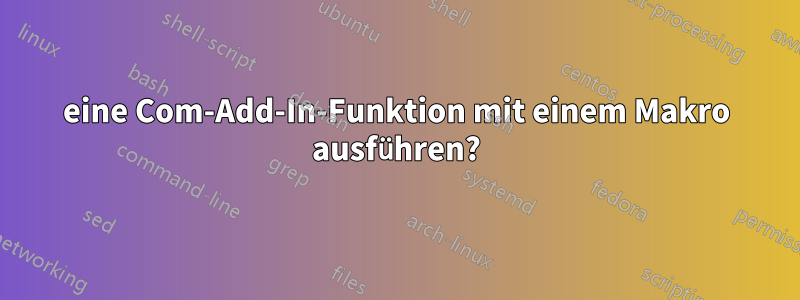eine Com-Add-In-Funktion mit einem Makro ausführen?