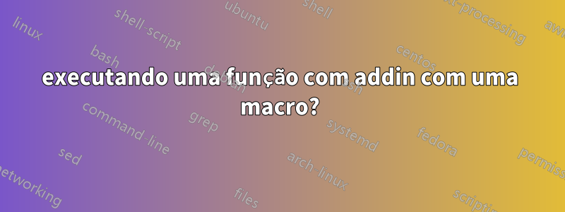 executando uma função com addin com uma macro?