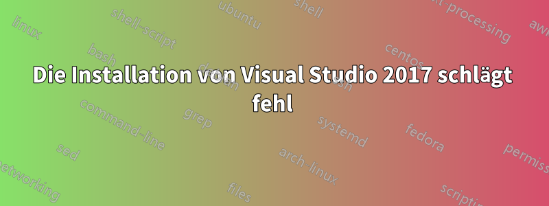 Die Installation von Visual Studio 2017 schlägt fehl