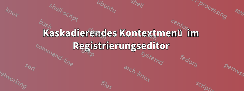 Kaskadierendes Kontextmenü im Registrierungseditor