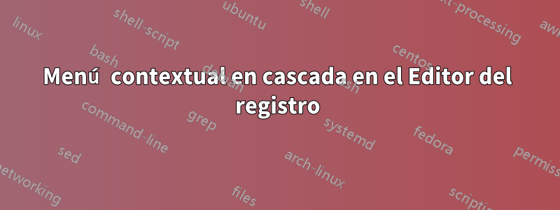 Menú contextual en cascada en el Editor del registro
