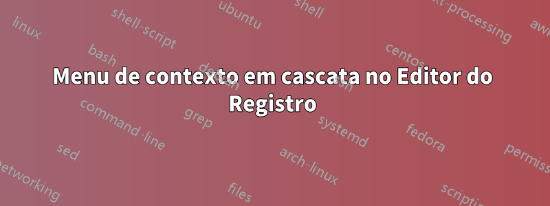 Menu de contexto em cascata no Editor do Registro