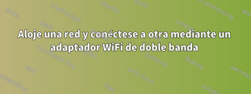 Aloje una red y conéctese a otra mediante un adaptador WiFi de doble banda