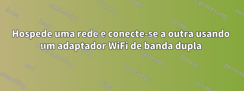 Hospede uma rede e conecte-se a outra usando um adaptador WiFi de banda dupla