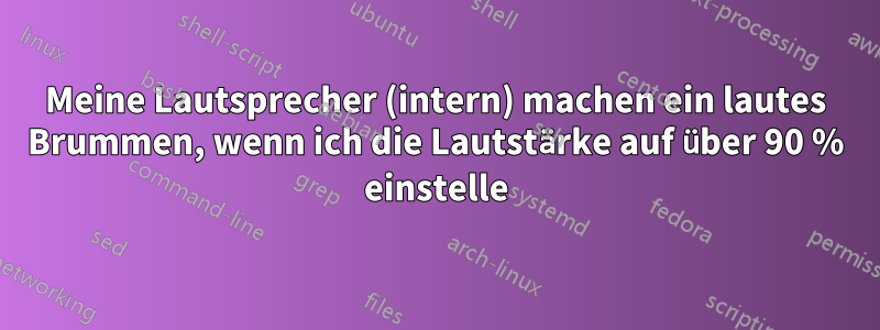 Meine Lautsprecher (intern) machen ein lautes Brummen, wenn ich die Lautstärke auf über 90 % einstelle