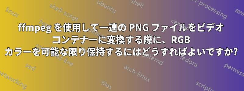 ffmpeg を使用して一連の PNG ファイルをビデオ コンテナーに変換する際に、RGB カラーを可能な限り保持するにはどうすればよいですか?