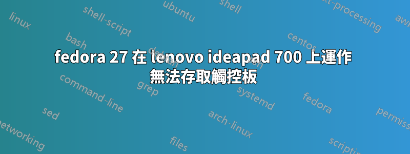 fedora 27 在 lenovo ideapad 700 上運作 無法存取觸控板