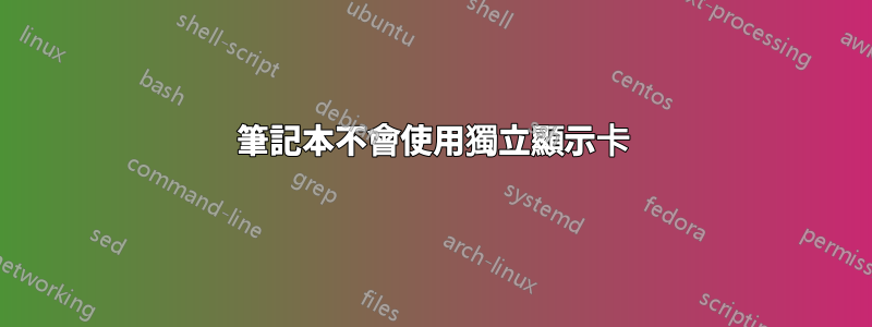 筆記本不會使用獨立顯示卡