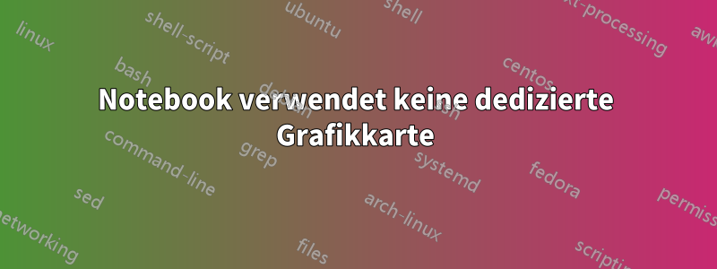 Notebook verwendet keine dedizierte Grafikkarte