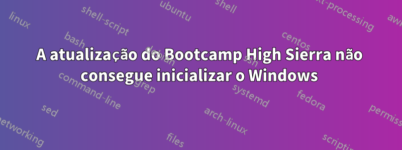 A atualização do Bootcamp High Sierra não consegue inicializar o Windows