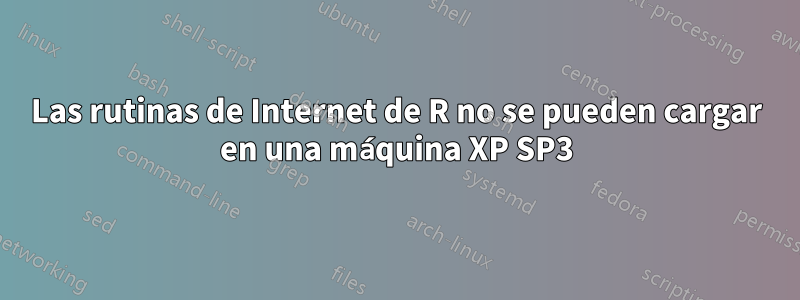 Las rutinas de Internet de R no se pueden cargar en una máquina XP SP3