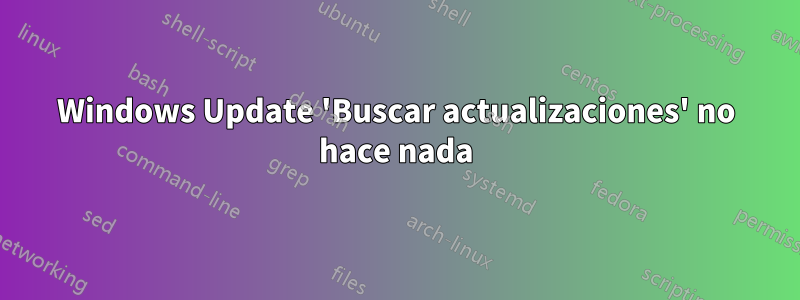 Windows Update 'Buscar actualizaciones' no hace nada