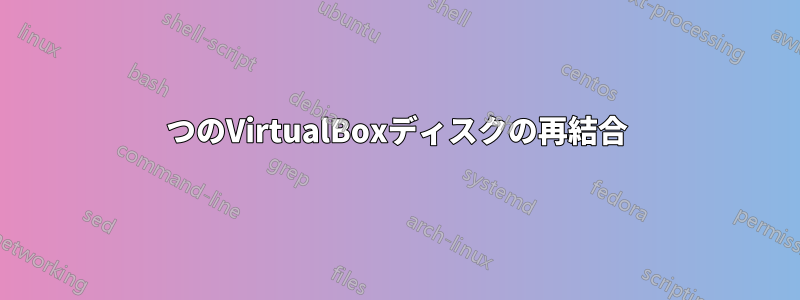 2つのVirtualBoxディスクの再結合