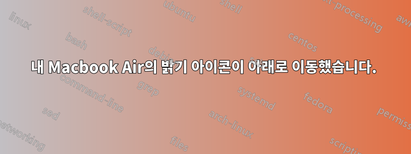 내 Macbook Air의 밝기 아이콘이 아래로 이동했습니다.