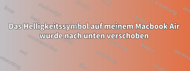 Das Helligkeitssymbol auf meinem Macbook Air wurde nach unten verschoben
