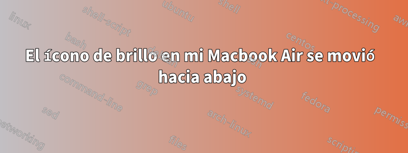 El ícono de brillo en mi Macbook Air se movió hacia abajo