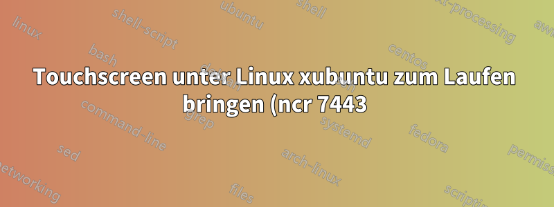 Touchscreen unter Linux xubuntu zum Laufen bringen (ncr 7443)