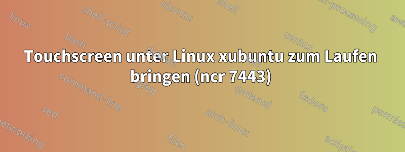 Touchscreen unter Linux xubuntu zum Laufen bringen (ncr 7443)
