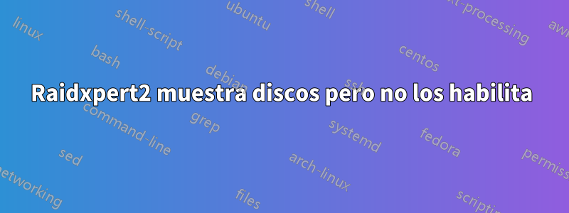 Raidxpert2 muestra discos pero no los habilita