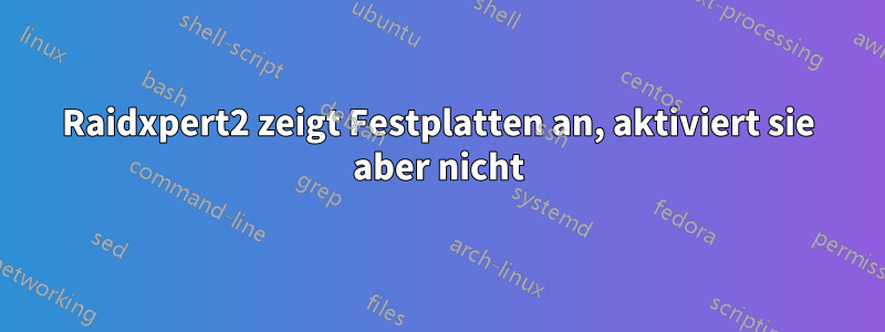 Raidxpert2 zeigt Festplatten an, aktiviert sie aber nicht