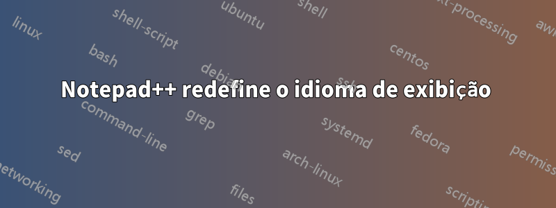 Notepad++ redefine o idioma de exibição