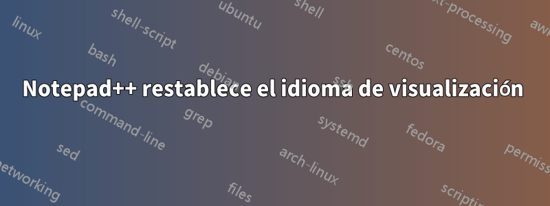 Notepad++ restablece el idioma de visualización