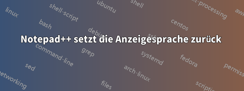 Notepad++ setzt die Anzeigesprache zurück
