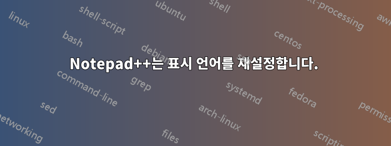Notepad++는 표시 언어를 재설정합니다.