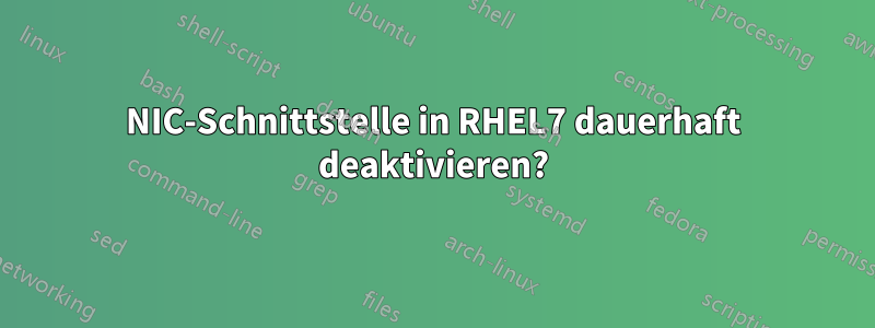 NIC-Schnittstelle in RHEL7 dauerhaft deaktivieren?
