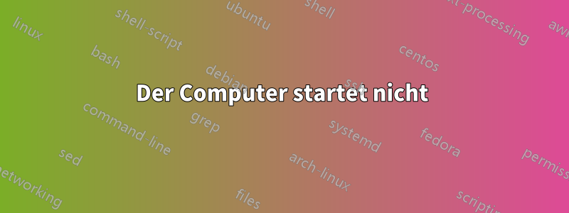 Der Computer startet nicht