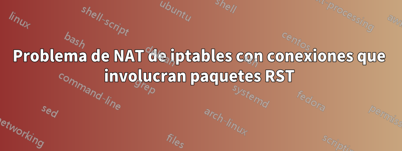 Problema de NAT de iptables con conexiones que involucran paquetes RST